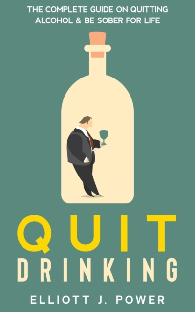 Quit Drinking : The Complete Guide on Quitting Alcohol and Be Sober For Life, Paperback / softback Book