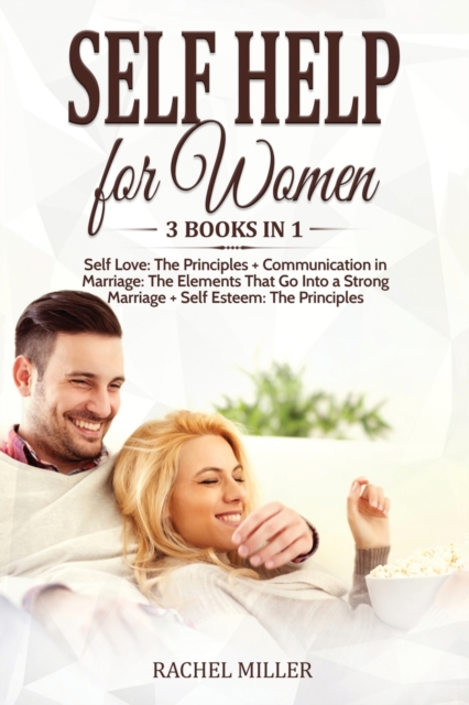 Self Help for Women : 3 books in 1: Self Love: The Principles + Communication in Marriage: The Elements That Go Into a Strong Marriage + Self Esteem: The Principles, Paperback / softback Book