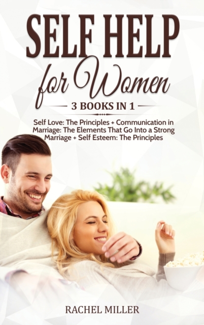 Self Help for Women : 3 books in 1: Self Love: The Principles + Communication in Marriage: The Elements That Go Into a Strong Marriage + Self Esteem: The Principles, Hardback Book
