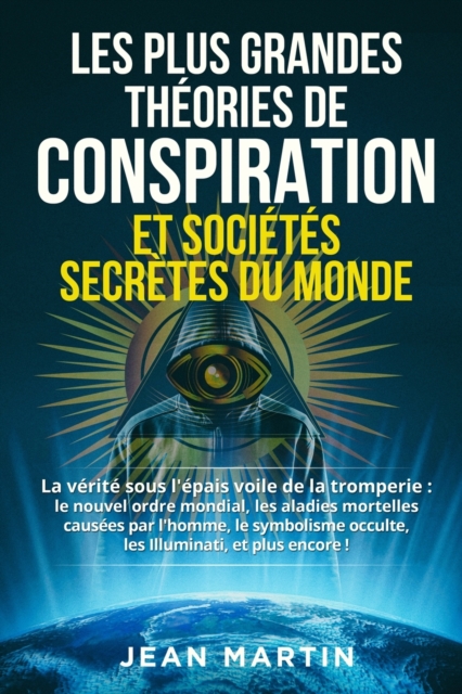 Les Plus Grandes Theories de Conspiration Et Societes Secretes Du Monde : La verite sous l'epais voile de la tromperie: le nouvel ordre mondial, les maladies mortelles causees par l'homme, le symbolis, Paperback / softback Book