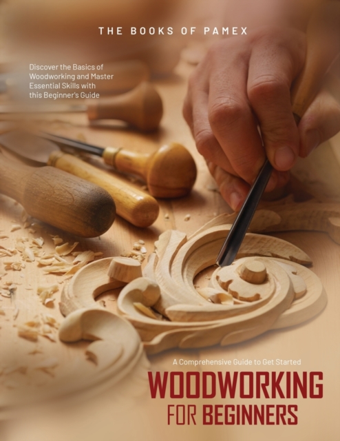 Woodworking for Beginners : Discover the Basics of Woodworking and Master Essential Skills with this Beginner's Guide, Paperback / softback Book