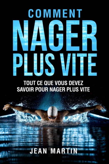 Comment Nager Plus Vite : Tout ce que vous devez savoir pour nager plus vite, Paperback / softback Book