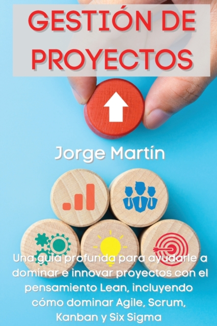Gestion de Proyectos : Una guia profunda para ayudarle a dominar e innovar proyectos con el pensamiento Lean, incluyendo como dominar Agile, Scrum, Kanban y Six Sigma Project Management (Spanish Versi, Paperback / softback Book