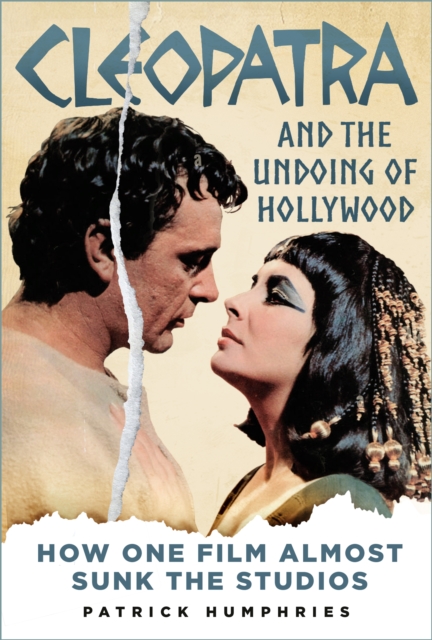 Cleopatra and the Undoing of Hollywood : How One Film Almost Sunk the Studios, Hardback Book