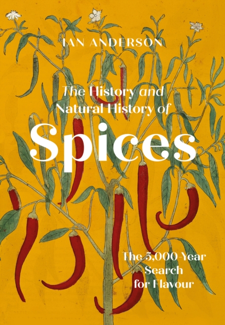 The History and Natural History of Spices : The 5,000-Year Search for Flavour, Hardback Book