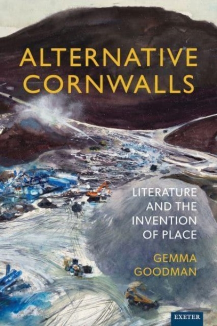 Alternative Cornwalls : Literature and the Invention of Place, Hardback Book
