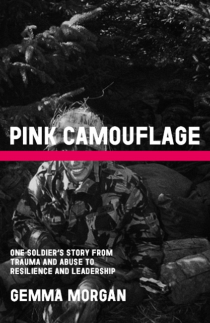 Pink Camouflage : One soldier's story from trauma and abuse to resilience and leadership, Hardback Book