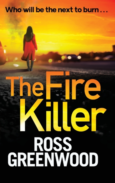The Fire Killer : The BRAND NEW edge-of-your-seat crime thriller from Ross Greenwood, Hardback Book