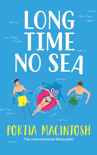 Long Time No Sea : A laugh-out-loud, sun-drenched love triangle romantic comedy from MILLION-COPY BESTSELLER Portia MacIntosh, Hardback Book