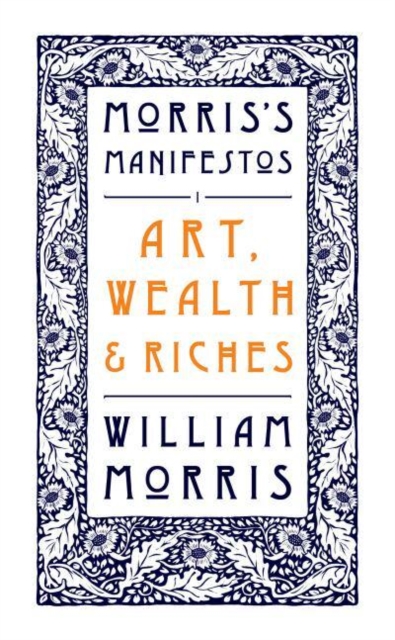 Art, Wealth and Riches : Morris's Manifestos 1, Paperback / softback Book