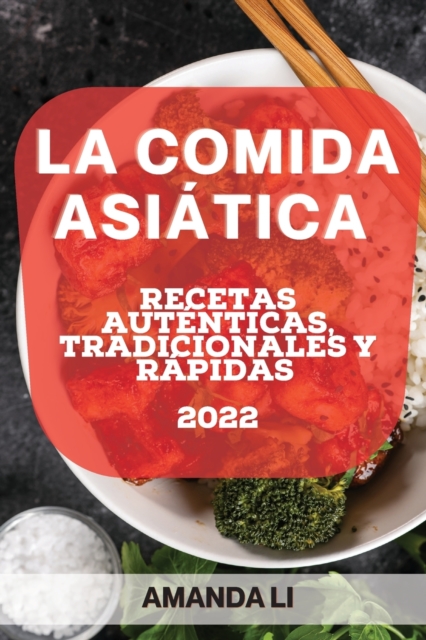 La Comida Asiatica 2022 : Recetas Autenticas, Tradicionales Y Rapidas, Paperback / softback Book