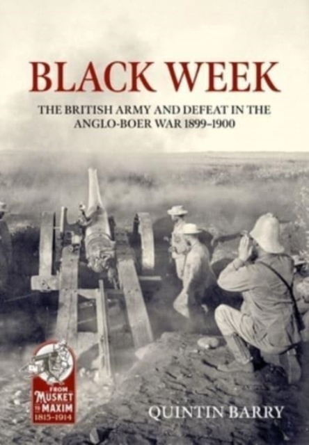 Black Week : The British Army and Defeat in the Anglo-Boer War 1899-1900, Hardback Book