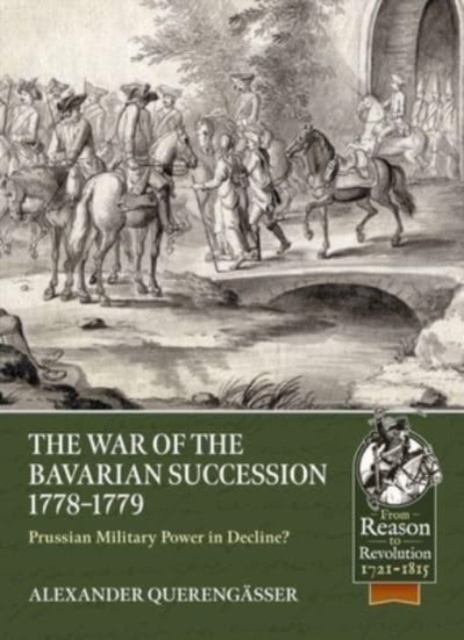 The Bavarian War of Succession, 1778-79 : Prussian Military Power in Decline, Paperback / softback Book