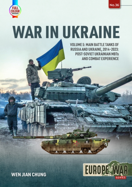 War in Ukraine Volume 5 : Main Battle Tanks of Russia and Ukraine, 2014-2023: Post-Soviet Ukrainian MBTs and Combat Experience, Paperback / softback Book