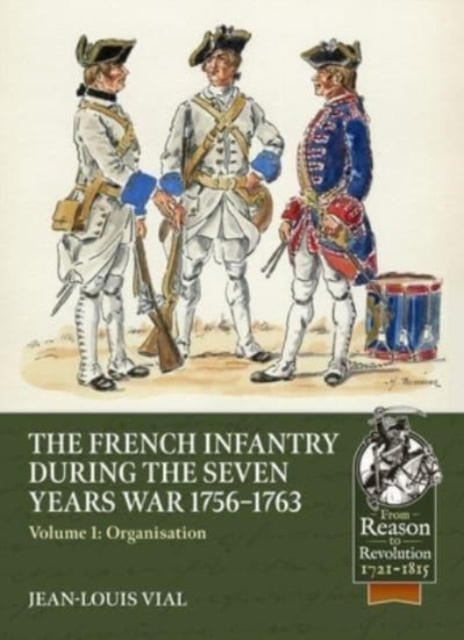 French Infantry During the Seven Years War 1756-1763 Volume 1 : Organisation, Paperback / softback Book