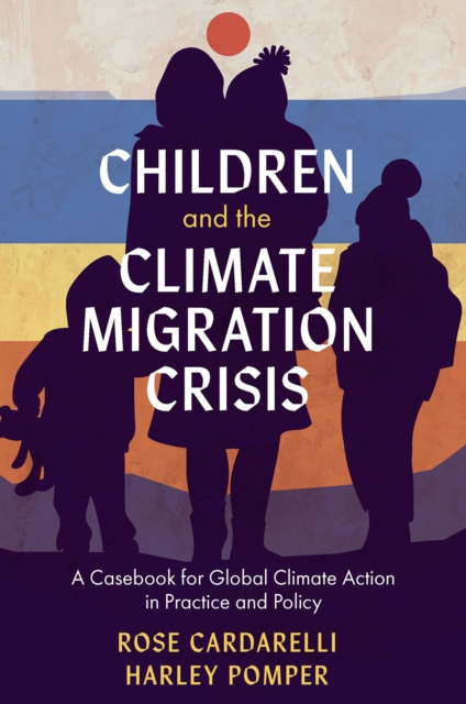 Children and the Climate Migration Crisis : A Casebook for Global Climate Action in Practice and Policy, EPUB eBook