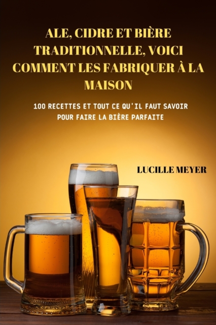 Ale, Cidre Et Biere Traditionnelle, Voici Comment Les Fabriquer A La Maison, Paperback / softback Book