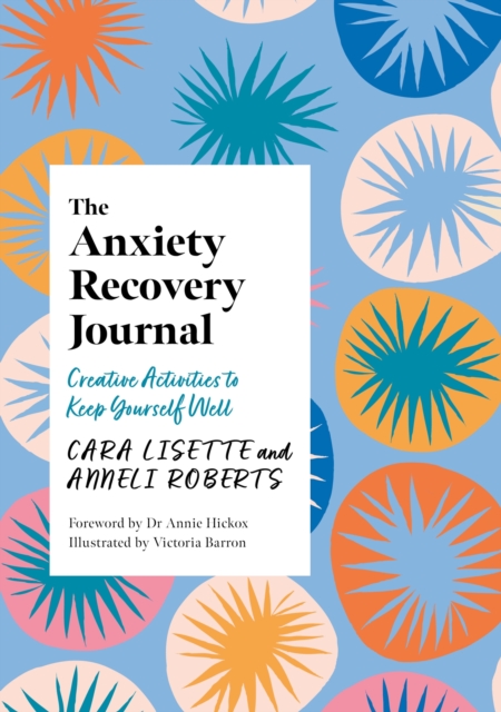 The Anxiety Recovery Journal : Creative Activities to Keep Yourself Well, Paperback / softback Book