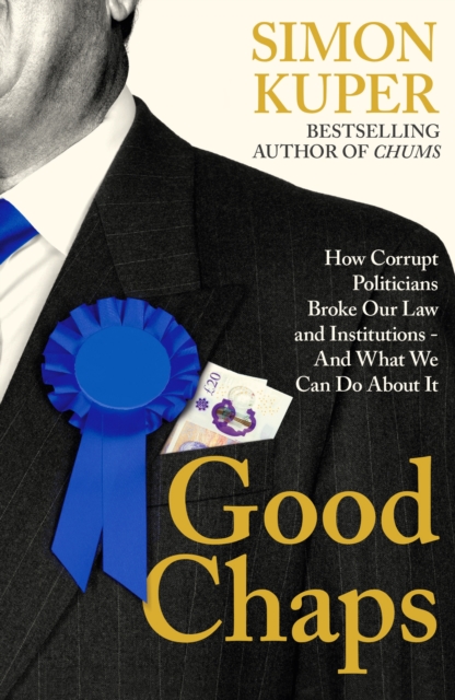 Good Chaps : How Corrupt Politicians Broke Our Law and Institutions - And What We Can Do About It, Hardback Book