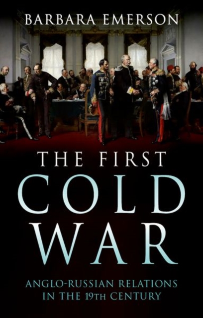 The First Cold War : Anglo-Russian Relations in the 19th Century, Hardback Book