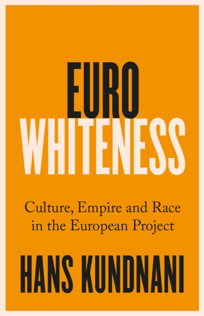 Eurowhiteness : Culture, Empire and Race in the European Project, Electronic book text Book
