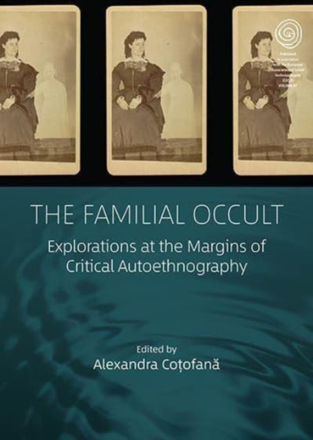 The Familial Occult : Explorations at the Margins of Critical Autoethnography, Hardback Book