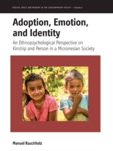 Adoption, Emotion, and Identity : An Ethnopsychological Perspective on Kinship and Person in a Micronesian Society, Hardback Book