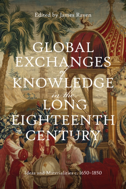 Global Exchanges of Knowledge in the Long Eighteenth Century : Ideas and Materialities c. 1650-1850, EPUB eBook