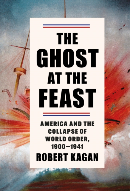 The Ghost at the Feast : America and the Collapse of World Order, 1900-1941, EPUB eBook
