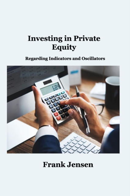 Investing in Private Equity : Regarding Indicators and Oscillators, Paperback / softback Book