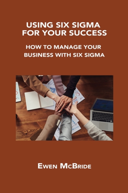 Using Six SIGMA for Your Success : How to Manage Your Business with Six SIGMA, Paperback / softback Book