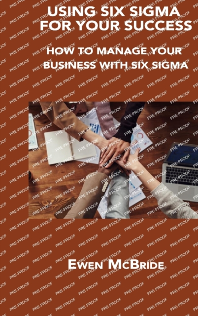 Using Six SIGMA for Your Success : How to Manage Your Business with Six SIGMA, Hardback Book