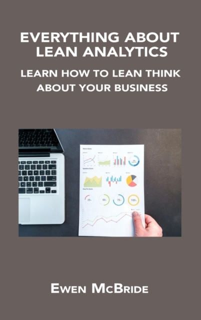 Everything about Lean Analytics : Learn How to Lean Think about Your Business, Hardback Book