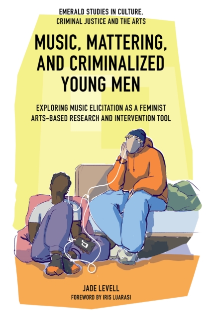 Music, Mattering, and Criminalized Young Men : Exploring Music Elicitation as a Feminist Arts-Based Research and Intervention Tool, Hardback Book