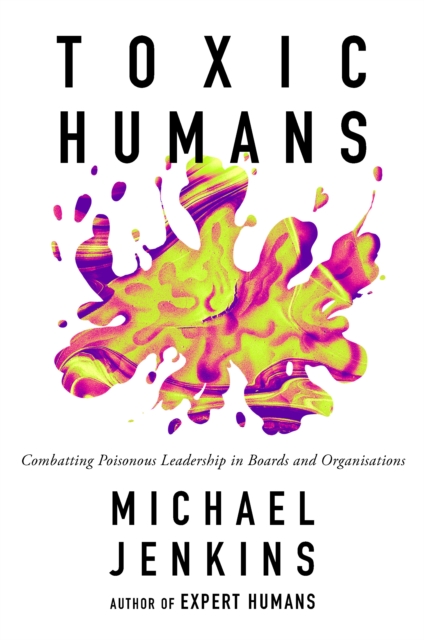 Toxic Humans : Combatting Poisonous Leadership in Boards and Organisations, EPUB eBook