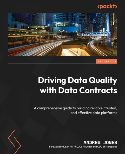 Driving Data Quality with Data Contracts : A comprehensive guide to building reliable, trusted, and effective data platforms, Paperback / softback Book