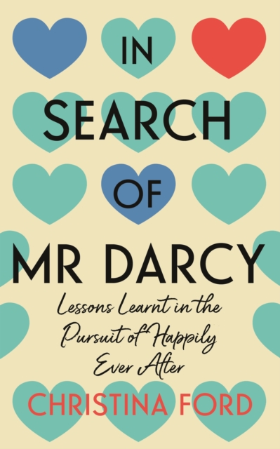In Search of Mr Darcy : Lessons Learnt in the Pursuit of Happily Ever After, Hardback Book