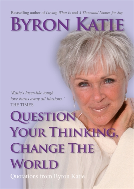 Question Your Thinking, Change The World : Quotations from Byron Katie, Paperback / softback Book