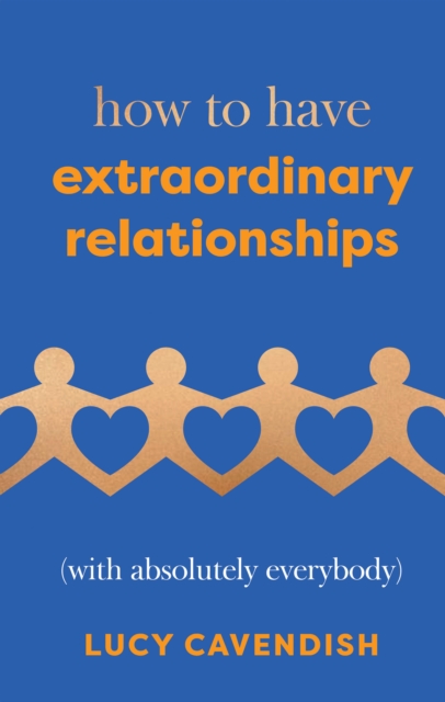 How to Have Extraordinary Relationships : (With Absolutely Everybody), Hardback Book
