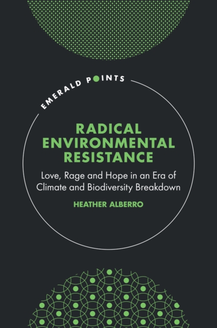 Radical Environmental Resistance : Love, Rage and Hope in an Era of Climate and Biodiversity Breakdown, Hardback Book