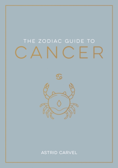 The Zodiac Guide to Cancer : The Ultimate Guide to Understanding Your Star Sign, Unlocking Your Destiny and Decoding the Wisdom of the Stars, EPUB eBook
