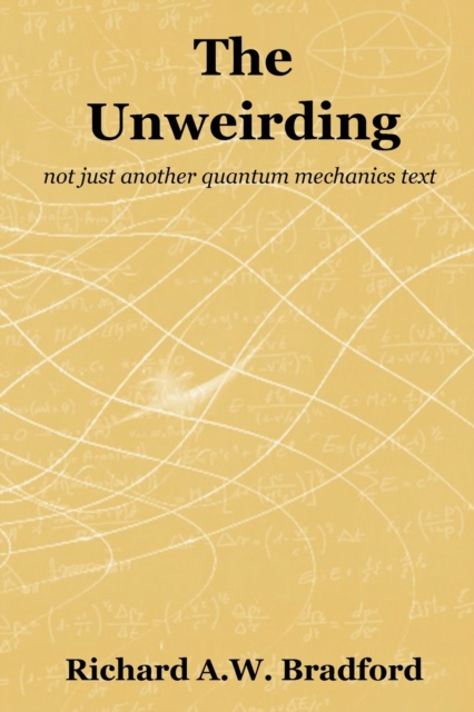 The Unweirding : not just another quantum mechanics text, Paperback / softback Book