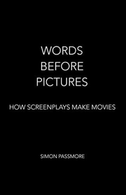 Words Before Pictures : How Screenplays Make Movies, Paperback / softback Book