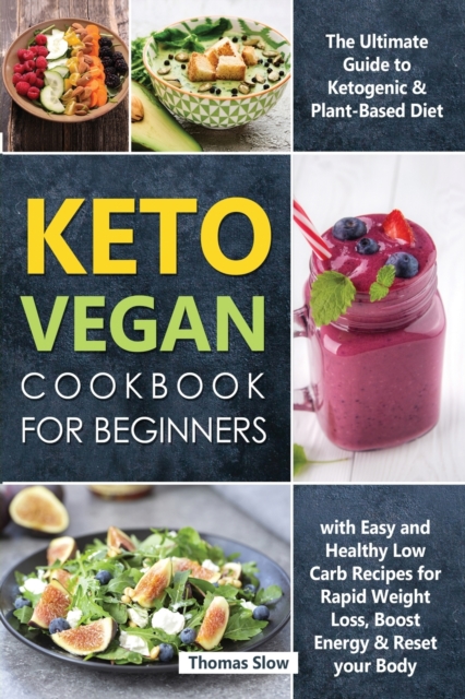Keto Vegan Cookbook for Beginners : The Ultimate Guide to Ketogenic & Plant-Based Diet with Easy and Healthy Low Carb Recipes for Rapid Weight Loss, Boost Energy & Reset your Body, Paperback / softback Book