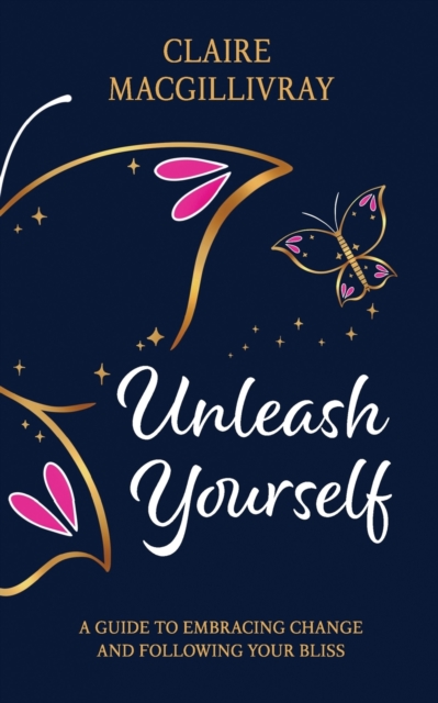 Unleash Yourself : A Guide To Embracing Change And Following Your Bliss, Paperback / softback Book