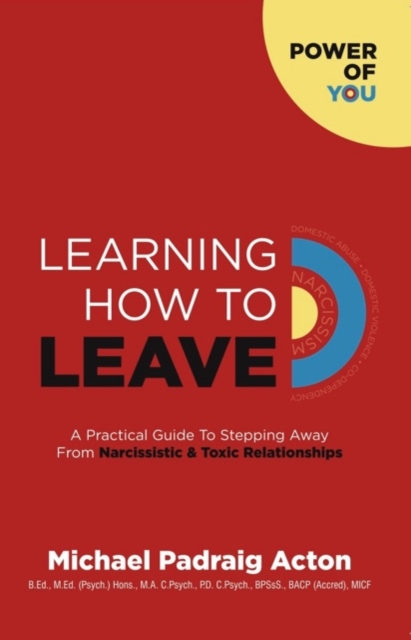 Learning How to Leave : A Practical GuideTo Stepping Away From Toxic & Narcissistic Relationships, Paperback / softback Book