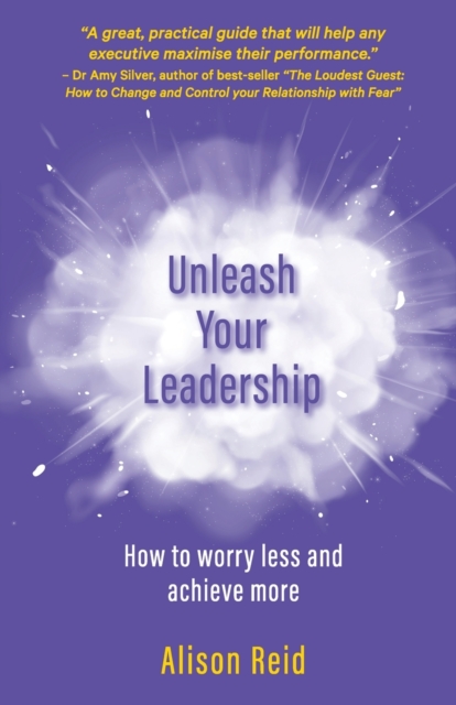 Unleash Your Leadership : How to worry less and achieve more, Paperback / softback Book