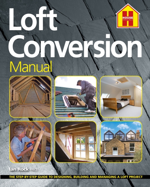 THE LOFT CONVERSION MANUAL : The Step-By-Step Guide to Designing, Building and Managing a Loft Project, Paperback / softback Book