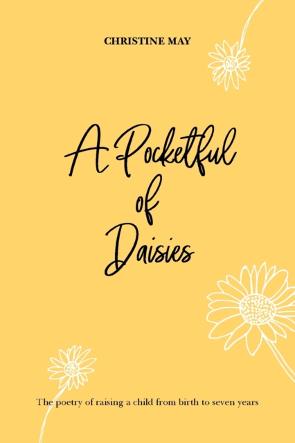 A Pocketful of Daisies : The poetry of raising a child from birth to 7 years, Paperback / softback Book