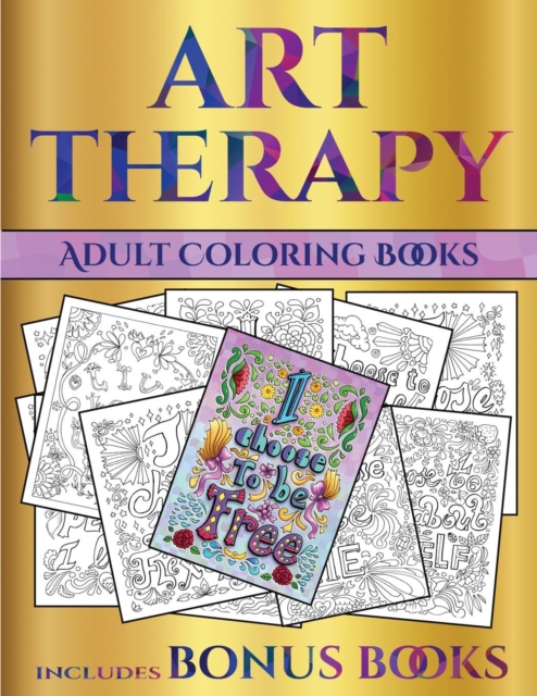 Adult Coloring Books (Art Therapy) : This Book Has 40 Art Therapy Coloring Sheets That Can Be Used to Color In, Frame, And/Or Meditate Over: This Book Can Be Photocopied, Printed and Downloaded as a P, Paperback / softback Book